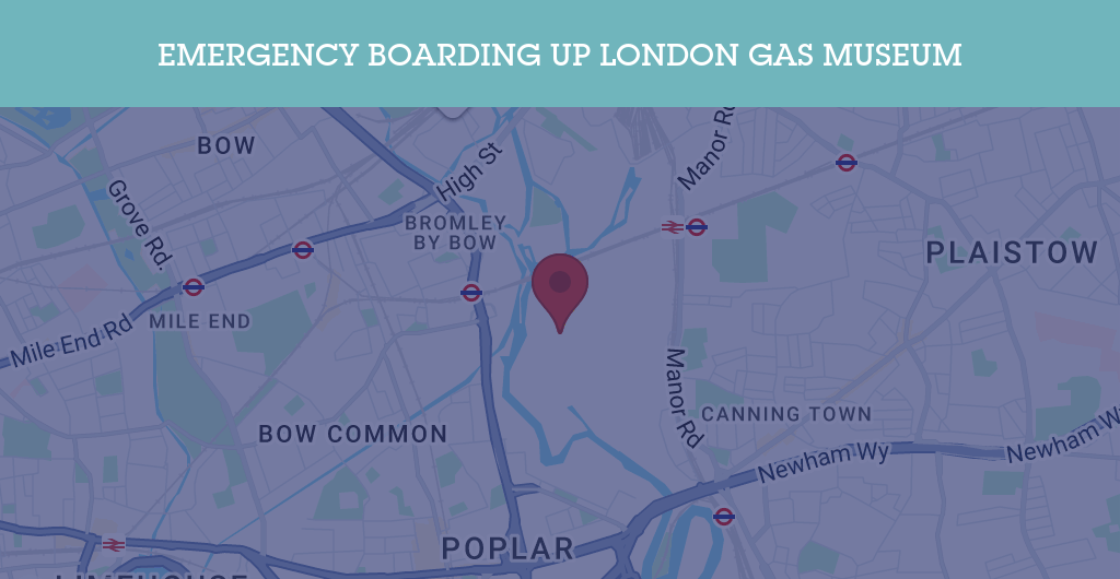 Emergency Boarding Up Services in London Gas Museum - E3
