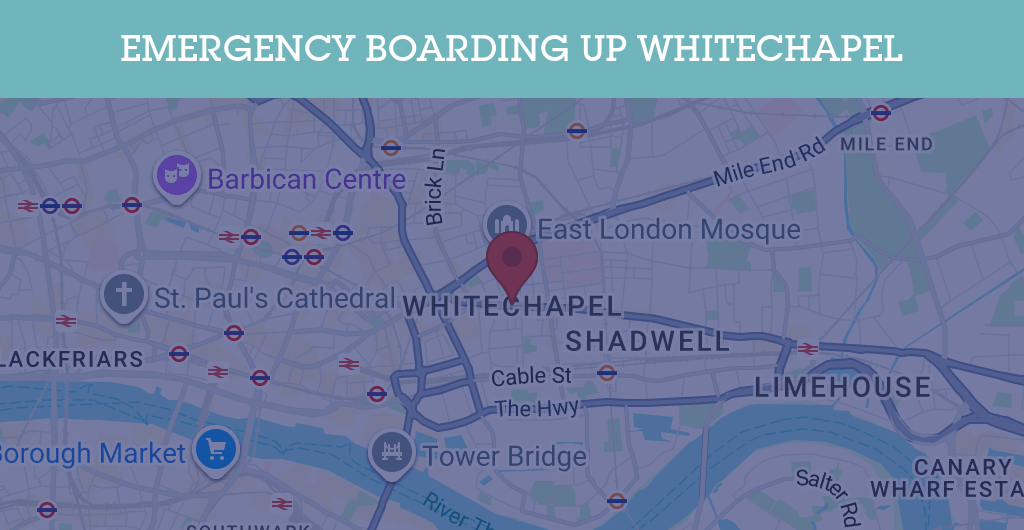 Emergency Boarding Up Services in Whitechapel - E1